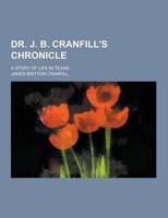 Dr. J. B. Cranfill's Chronicle; A Story of Life in Texas