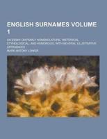 English Surnames; An Essay on Family Nomenclature, Historical, Etymological, and Humorous; With Several Illustrative Appendices Volume 1