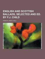 English and Scottish Ballads, Selected and Ed. By F.J. Child