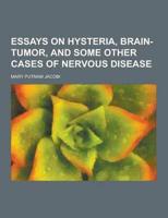 Essays on Hysteria, Brain-Tumor, and Some Other Cases of Nervous Disease