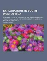 Explorations in South-West Africa; Being an Account of a Journey in the Years 1861 and 1862 from Walvisch Bay, on the Western Coast, to Lake Ngami And