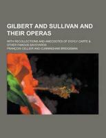 Gilbert and Sullivan and Their Operas; With Recollections and Anecdotes of D'Oyly Carte & Other Famous Savoyards