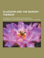 Glasgow and the Barony Thereof; A Review of Three Hundred Years and More
