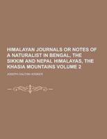 Himalayan Journals or Notes of a Naturalist in Bengal, the Sikkim and Nepal Himalayas, the Khasia Mountains Volume 2