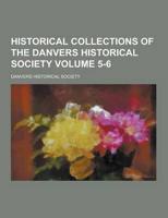 Historical Collections of the Danvers Historical Society Volume 5-6