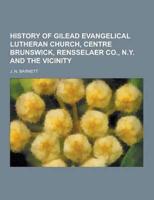 History of Gilead Evangelical Lutheran Church, Centre Brunswick, Rensselaer Co., N.Y. And the Vicinity