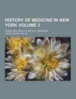 History of Medicine in New York; Three Centuries of Medical Progress Volume 3