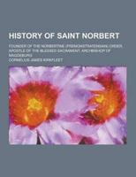 History of Saint Norbert; Founder of the Norbertine (Premonstratensian) Order, Apostle of the Blessed Sacrament, Archbishop of Magdeburg