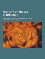 History of Middle Tennessee; Or, Life and Times of Gen. James Robertson