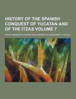 History of the Spanish Conquest of Yucatan and of the Itzas Volume 7