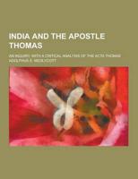 India and the Apostle Thomas; An Inquiry, With a Critical Analysis of the ACTA Thomae