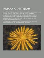 Indiana at Antietam; Report of the Indiana Antietam Monument Commission and Ceremonies at the Dedication of the Monument ... Together With History Of