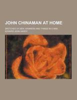 John Chinaman at Home; Sketches of Men, Manners and Things in China