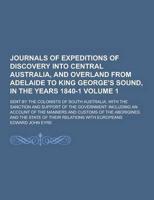 Journals of Expeditions of Discovery Into Central Australia, and Overland from Adelaide to King George's Sound, in the Years 1840-1; Sent by the Colon