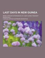 Last Days in New Guinea; Being Further Experiences of a New Guinea Resident Magistrate