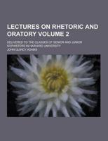 Lectures on Rhetoric and Oratory; Delivered to the Classes of Senior and Junior Sophisters in Harvard University Volume 2