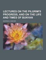 Lectures on the Pilgrim's Progress, and on the Life and Times of Bunyan