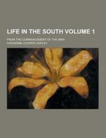Life in the South; From the Commencement of the War Volume 1