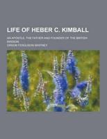 Life of Heber C. Kimball; An Apostle, the Father and Founder of the British Mission