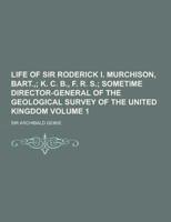 Life of Sir Roderick I. Murchison, Bart., Volume 1
