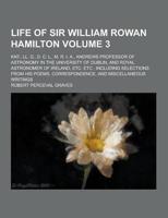 Life of Sir William Rowan Hamilton; Knt., LL. D., D. C. L., M. R. I. A., Andrews Professor of Astronomy in the University of Dublin, and Royal Astrono