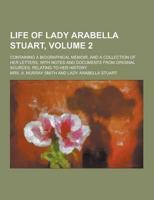 Life of Lady Arabella Stuart; Containing a Biographical Memoir, and a Collection of Her Letters, With Notes and Documents from Original Sources, Relat