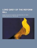 Lord Grey of the Reform Bill; Being the Life of Charles, Second Earl of Grey