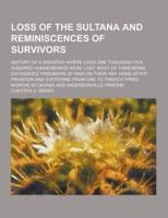 Loss of the Sultana and Reminiscences of Survivors; History of a Disaster Where Over One Thousand Five Hundred Human Beings Were Lost, Most of Them Be
