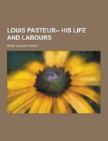 Louis Pasteur-- His Life and Labours