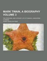 Mark Twain, a Biography; The Personal and Literary Life of Samuel Langhorne Clemens Volume 3