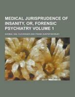 Medical Jurisprudence of Insanity, Or, Forensic Psychiatry Volume 1