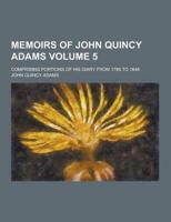 Memoirs of John Quincy Adams; Comprising Portions of His Diary from 1795 to 1848 Volume 5