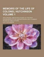 Memoirs of the Life of Colonel Hutchinson; With Original Anecdotes of Many of the Most Distinguished of His Contemporaries and a Summary Review of Pub