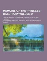 Memoirs of the Princess Daschkaw; Lady of Honour to Catherine II, Empress of All the Russias Volume 2