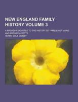 New England Family History; A Magazine Devoted to the History of Families of Maine and Massachusetts Volume 3