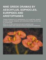 Nine Greek Dramas by Aeschylus, Sophocles, Euripides and Aristophanes; Translations by E.D.A. Morshead, E.H. Plumptre, Gilbert Murray and B.B. Rogers,