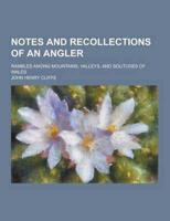 Notes and Recollections of an Angler; Rambles Among Mountains, Valleys, and Solitudes of Wales