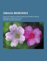 Omaha Memories; Recollections of Events, Men and Affairs in Omaha, Nebraska, from 1879 to 1917