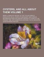 Oysters, and All About Them; Being a Complete History of the Titular Subject, Exhaustive on All Points of Necessary and Curious Information from the E
