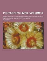 Plutarch's Lives; Translated from the Original Greek, With Notes Critical and Historical, and a Life of Plutarch Volume 6