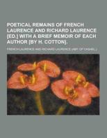 Poetical Remains of French Laurence and Richard Laurence [Ed.] With a Brief Memoir of Each Author [By H. Cotton]