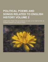 Political Poems and Songs Related to English History; Composed from the Accession of Edw. III to That of Ric. III Volume 2