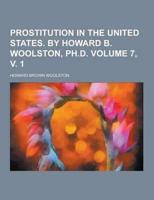 Prostitution in the United States. By Howard B. Woolston, PH.D Volume 7, V. 1