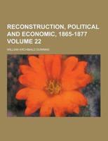 Reconstruction, Political and Economic, 1865-1877 Volume 22