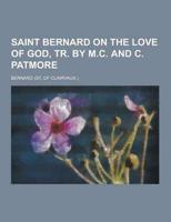 Saint Bernard on the Love of God, Tr. By M.C. And C. Patmore