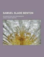 Samuel Slade Benton; His Ancestors and Descendants
