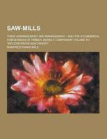 Saw-Mills; Their Arrangement and Management; And the Economical Conversion of Timber, Being a Companion Volume to Woodworking Machinery.