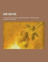 Sir Bevis; A Tale of the Fields; An Adaptation of Wood Magic