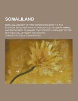 Somaliland; Being an Account of Two Expeditions Into the Far Interior, Together With a Complete List of Every Animal and Bird Known to Inhabit That Co