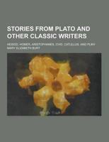 Stories from Plato and Other Classic Writers; Hesiod, Homer, Aristophanes, Ovid, Catullus, and Pliny